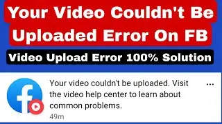 Facebook Par Video Upload Nahi Ho Raha Hai 2024 | Your Video Couldn't Be Uploaded Error On Facebook