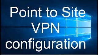 Point to Site VPN configuration In Azure Cloud