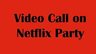 How To Video Call on Netflix Party | Watch Movies with Friends Online