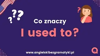 🇺🇸Język angielski: I used to | Co to znaczy? 🤔 | www.angielskibezgramatyki.pl