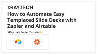 How to Build Automated Presentations with Zapier and Airtable: XRay.Tech Tutorial