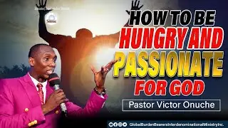 How To Be Hungry And Passionate For God || Pastor Victor Onuche