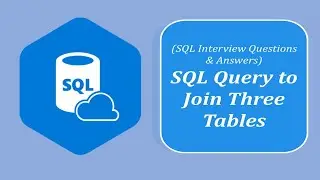 SQL Interview Questions and Answers | Write SQL Query to Join Three Tables