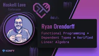 Ryan Orendorff - Functional Programming + Dependent Types ≡ Verified Linear Algebra