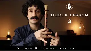 Duduk Lesson 3 - Posture and Finger Position on the Duduk