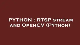 PYTHON : RTSP stream and OpenCV (Python)