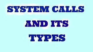 Explanation-System calls and System call types in operating system