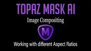 TOPAZ MASK AI: Image Compositing (Working with different Aspect Ratios)