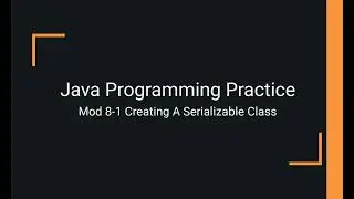 Java Practice Examples - Module 8-1 Creating a Serializable Class