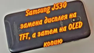 Samsung J530F/DS Galaxy J5 2017- попытка замены дисплея на китайский TFT, а после на OLED копию