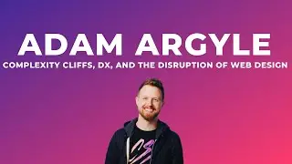 Adam Argyle: Complexity Cliffs, DX, and the Disruption of Web Design