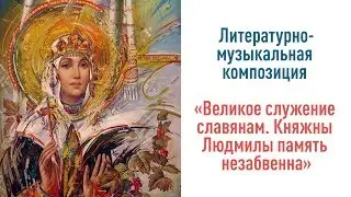 Великое служение славянам. Княжны Людмилы память незабвенна.