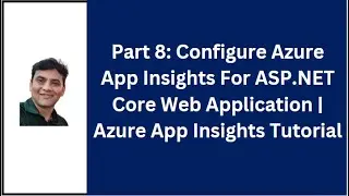 Part 8: Configure Application Insights For ASP.NET Core Application | Azure App Insights Tutorial