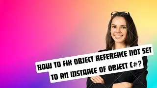 How to Easily Fix Object Reference Not Set to An Instance of Object in C#?