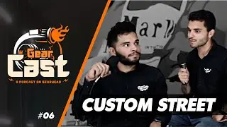 GearCast #6 - Custom Street