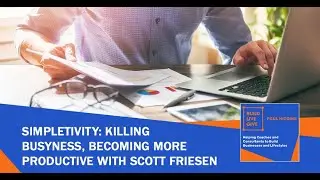 Simpletivity: Killing Busyness, Becoming More Productive With Scott Friesen - Ep220