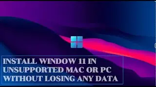 Install Window 11 in Unsupported MAC or PC | Without any Data lose |