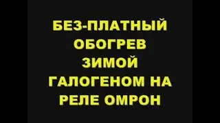 БЕЗ-ПЛАТНЫЙ ОБОГРЕВ ЗИМОЙ ГАЛОГЕНОМ НА РЕЛЕ ОМРОН