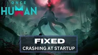 How to Fix Once Human Crashing at Startup