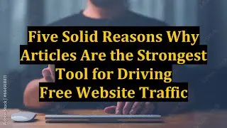 Five Solid Reasons Why Articles Are the Strongest Tool for Driving Free Website Traffic