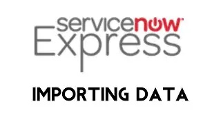 ServiceNow Express: Importing Data