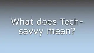 What does Tech-savvy mean?