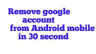 How to remove google account from Android mobile 