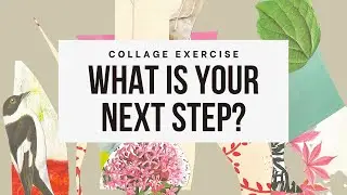 Collage Exercise: What is Your Next Step?