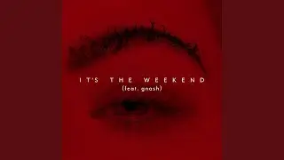 It's the Weekend (feat. gnash)