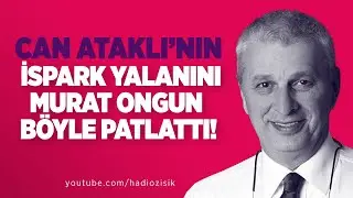 CAN ATAKLI'NIN İSPARK YALANINI MURAT ONGUN BÖYLE PATLATTI