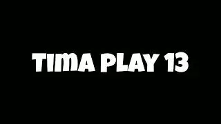 Tima play 13 Just go ahead!