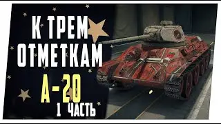 А - 20 к трем отметкам ➤ 1 часть ➤ Мир танков
