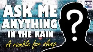 Ask Me Anything - ASMR ramble to help you sleep (with relaxing rain sounds) | Down To Sleep Q&A