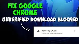 How to Fix Google Chrome Unverified Download Blocked