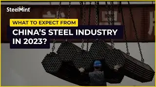 What to expect from China’s steel industry in 2023 | SteelMint Vlogs