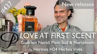 Guerlain Neroli Plein Sud, Florabloom, Hermes H24 Herbes Vives reviews on Love At First Scent ep 437