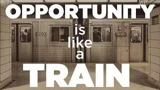 Opportunity is like a Train