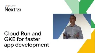 Cloud Run and Google Kubernetes Engine (GKE) for faster application development