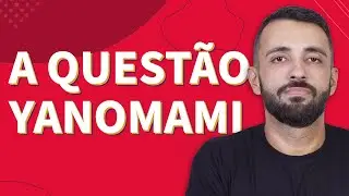 A QUESTÃO YANOMAMI NO BRASIL | Proenem