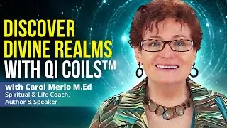 Discover Divine Realms with Qi Coil™ | with  Carol Merlo M.Ed