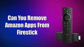 Can You Remove Amazon Apps From Firestick