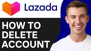 How To Delete Lazada Account Permanently? 2024