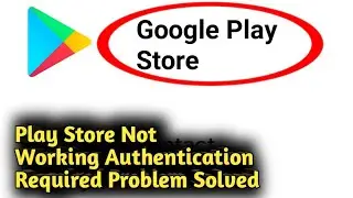 Play Store Not Working Authentication Required Problem Solved