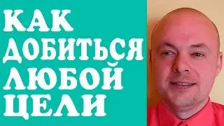 КАК ДОБИТЬСЯ ЛЮБОЙ ЦЕЛИ?  ДОСТИЖЕНИЕ ЦЕЛЕЙ