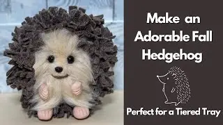 Let's Make an Adorable Fall DIY Hedgehog / Perfect for a Tiered Tray