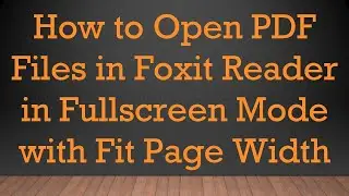 How to Open PDF Files in Foxit Reader in Fullscreen Mode with Fit Page Width