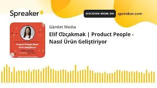 Elif Özçakmak | Product People - Nasıl Ürün Geliştiriyor