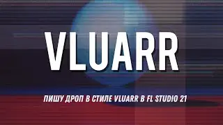 Пишу дроп в стиле VLUARR в FL Studio 21