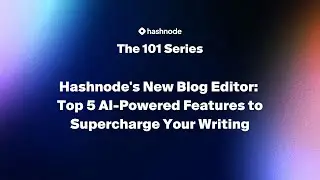 Hashnode's New Blog Editor: Top 5 AI-Powered Features to Supercharge Your Writing