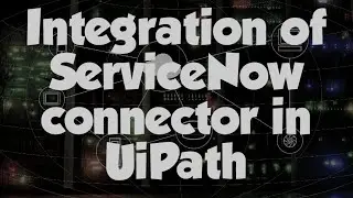 Integration of ServiceNow connector in UiPath